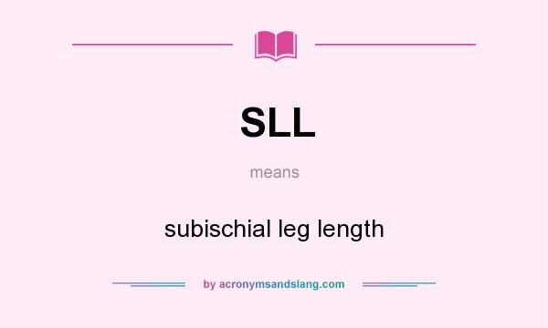 What does SLL mean? It stands for subischial leg length
