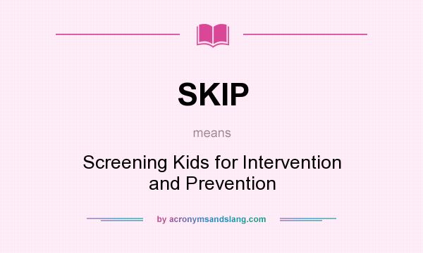 What does SKIP mean? It stands for Screening Kids for Intervention and Prevention