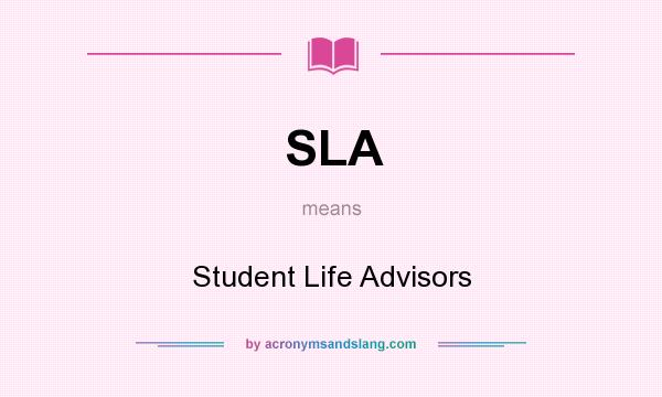 What does SLA mean? It stands for Student Life Advisors