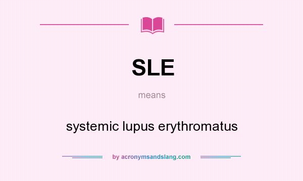 What does SLE mean? It stands for systemic lupus erythromatus