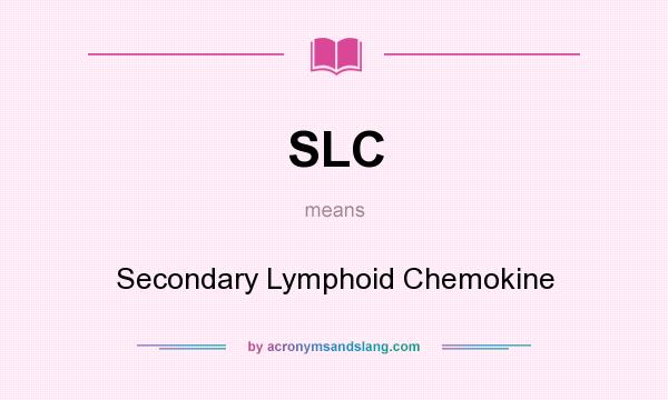 What does SLC mean? It stands for Secondary Lymphoid Chemokine