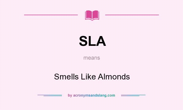 What does SLA mean? It stands for Smells Like Almonds