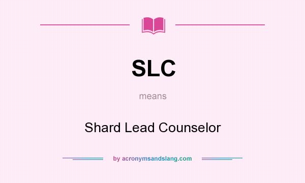 What does SLC mean? It stands for Shard Lead Counselor