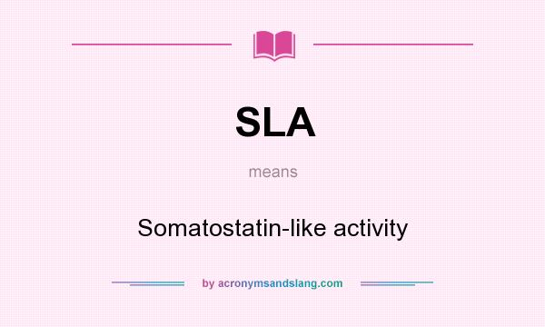 What does SLA mean? It stands for Somatostatin-like activity