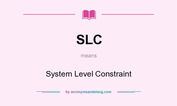What does SLC mean? It stands for System Level Constraint