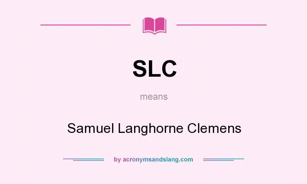 What does SLC mean? It stands for Samuel Langhorne Clemens