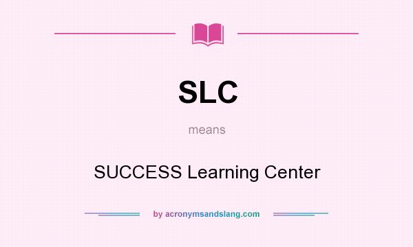 What does SLC mean? It stands for SUCCESS Learning Center
