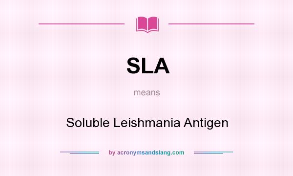 What does SLA mean? It stands for Soluble Leishmania Antigen