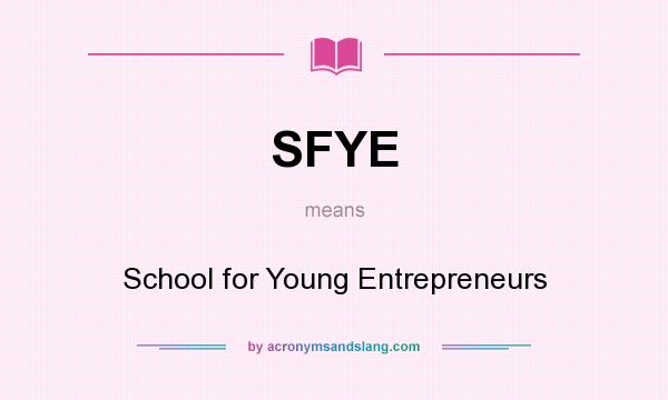 What does SFYE mean? It stands for School for Young Entrepreneurs