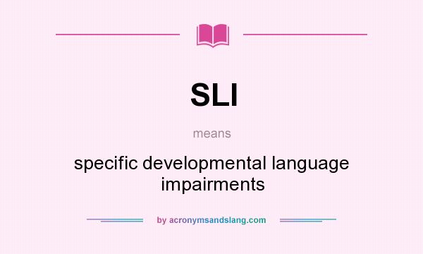 What does SLI mean? It stands for specific developmental language impairments