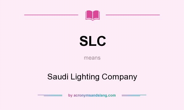 What does SLC mean? It stands for Saudi Lighting Company