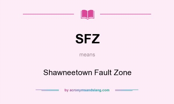 What does SFZ mean? It stands for Shawneetown Fault Zone