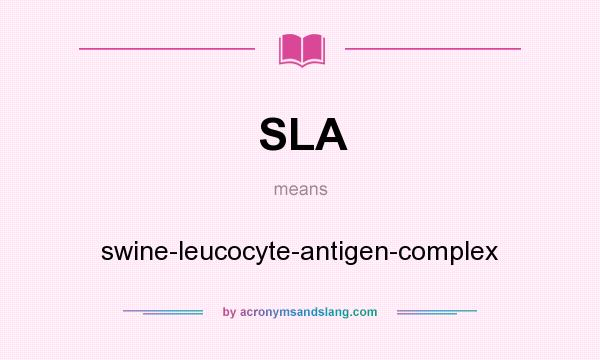 What does SLA mean? It stands for swine-leucocyte-antigen-complex