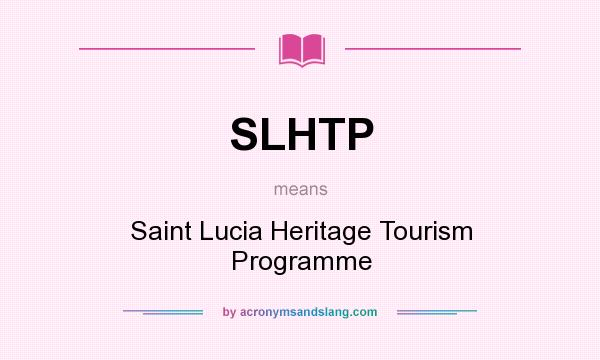 What does SLHTP mean? It stands for Saint Lucia Heritage Tourism Programme