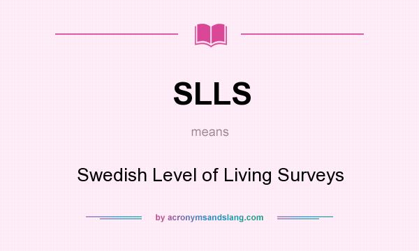 What does SLLS mean? It stands for Swedish Level of Living Surveys