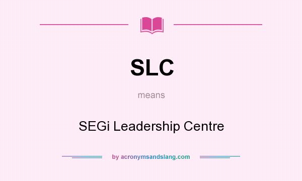 What does SLC mean? It stands for SEGi Leadership Centre