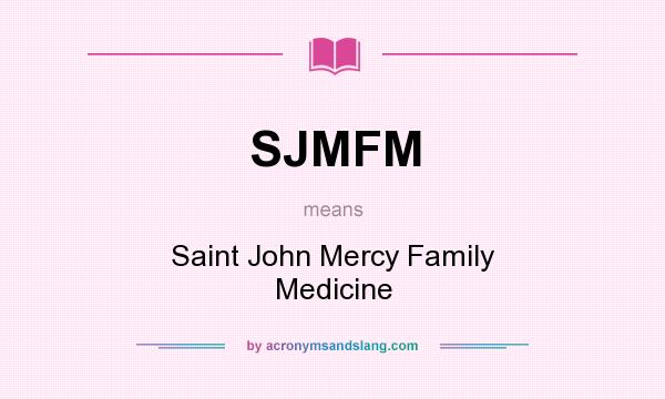 What does SJMFM mean? It stands for Saint John Mercy Family Medicine