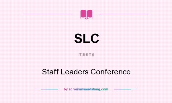 What does SLC mean? It stands for Staff Leaders Conference