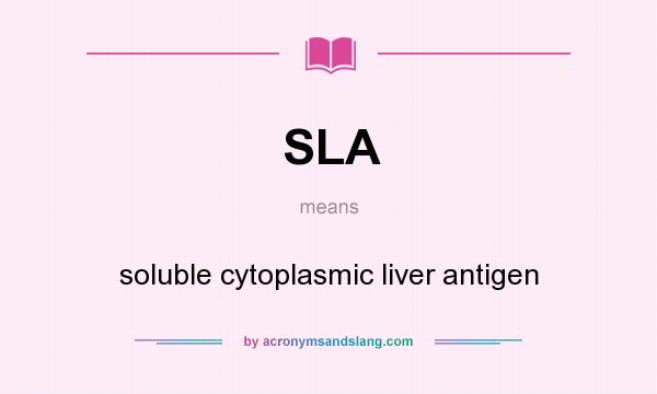 What does SLA mean? It stands for soluble cytoplasmic liver antigen