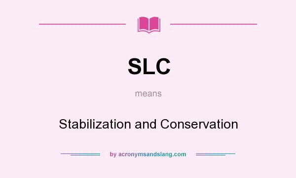 What does SLC mean? It stands for Stabilization and Conservation