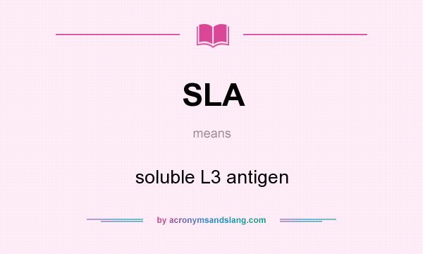 What does SLA mean? It stands for soluble L3 antigen