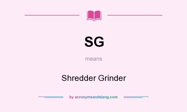 What does SG mean? It stands for Shredder Grinder