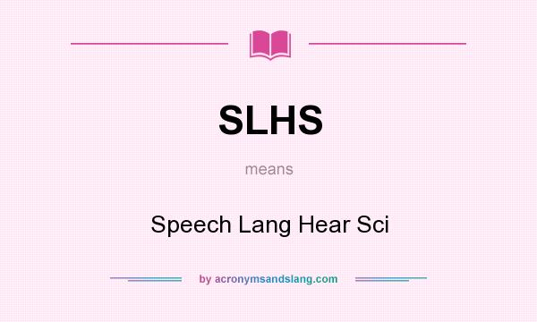 What does SLHS mean? It stands for Speech Lang Hear Sci