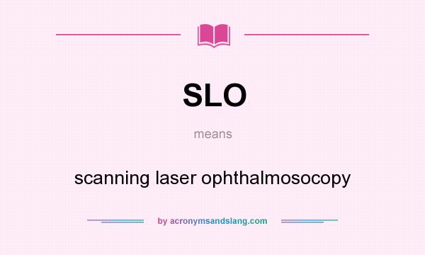 What does SLO mean? It stands for scanning laser ophthalmosocopy