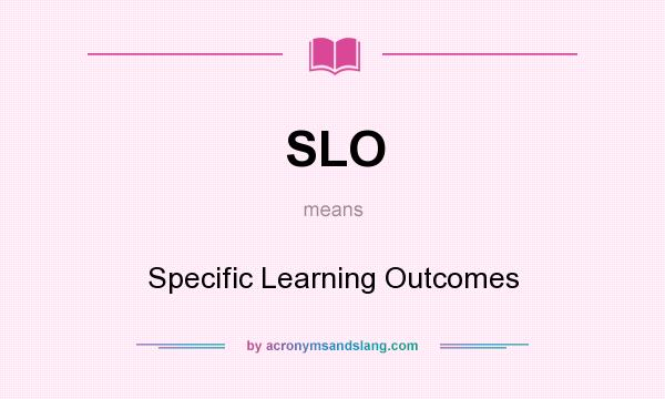 What does SLO mean? It stands for Specific Learning Outcomes