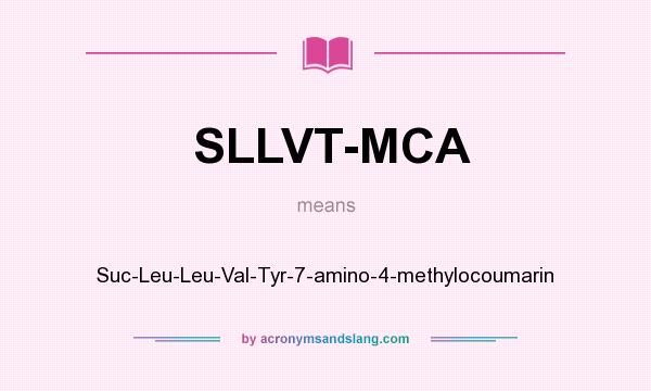What does SLLVT-MCA mean? It stands for Suc-Leu-Leu-Val-Tyr-7-amino-4-methylocoumarin