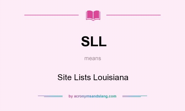 What does SLL mean? It stands for Site Lists Louisiana