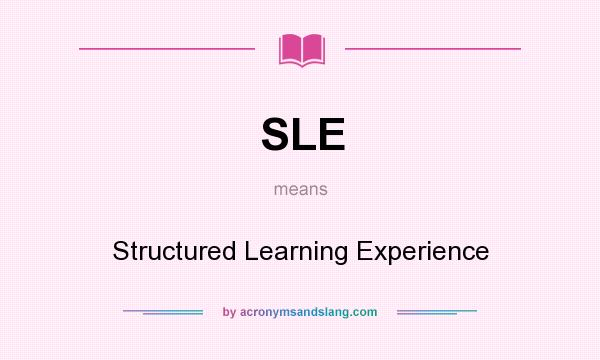 What does SLE mean? It stands for Structured Learning Experience