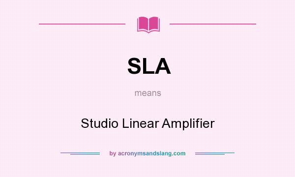 What does SLA mean? It stands for Studio Linear Amplifier