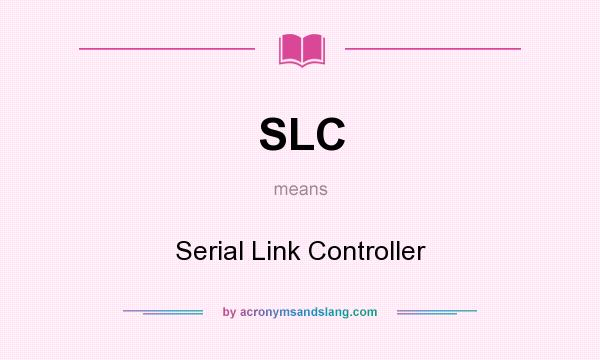 What does SLC mean? It stands for Serial Link Controller