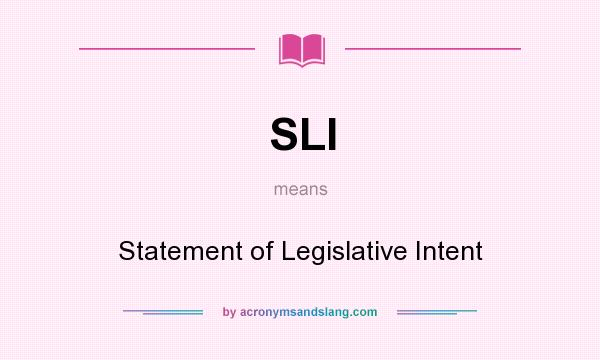 What does SLI mean? It stands for Statement of Legislative Intent