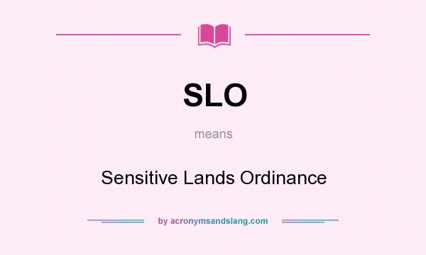 What does SLO mean? It stands for Sensitive Lands Ordinance