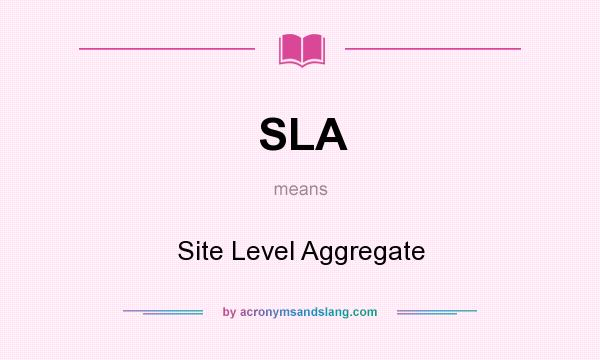 What does SLA mean? It stands for Site Level Aggregate