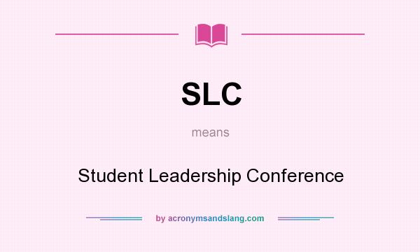 What does SLC mean? It stands for Student Leadership Conference