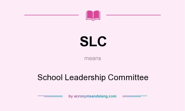 What does SLC mean? It stands for School Leadership Committee