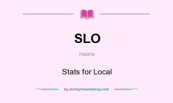 What does SLO mean? It stands for Stats for Local