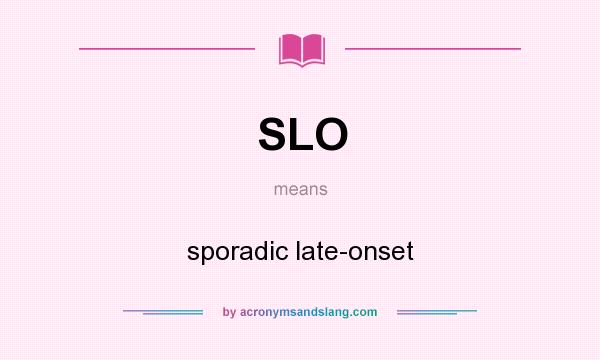 What does SLO mean? It stands for sporadic late-onset