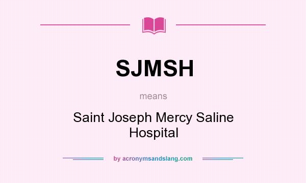 What does SJMSH mean? It stands for Saint Joseph Mercy Saline Hospital