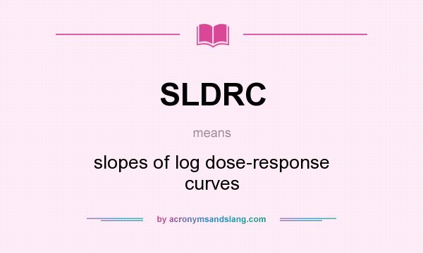 What does SLDRC mean? It stands for slopes of log dose-response curves