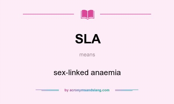 What does SLA mean? It stands for sex-linked anaemia