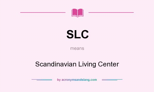What does SLC mean? It stands for Scandinavian Living Center