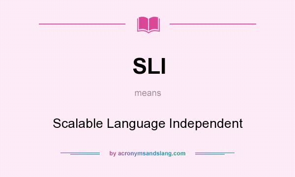 What does SLI mean? It stands for Scalable Language Independent