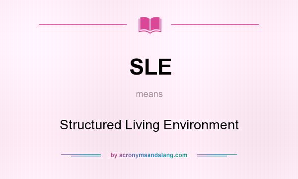 What does SLE mean? It stands for Structured Living Environment