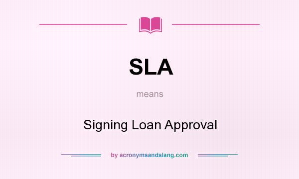 What does SLA mean? It stands for Signing Loan Approval