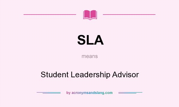 What does SLA mean? It stands for Student Leadership Advisor