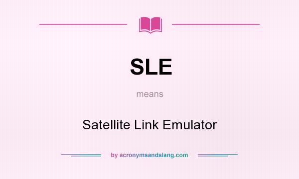 What does SLE mean? It stands for Satellite Link Emulator